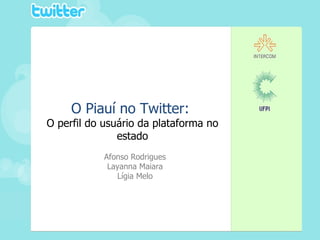 O Piauí no Twitter:  O perfil do usuário da plataforma no estado Afonso Rodrigues Layanna Maiara Lígia Melo 