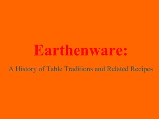 Earthenware:
A History of Table Traditions and Related Recipes
 