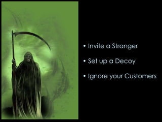 Invite a Stranger Set up a Decoy Ignore your Customers