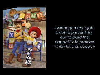 « Management’s job is not to prevent risk but to build the capability to recover when failures occur. »