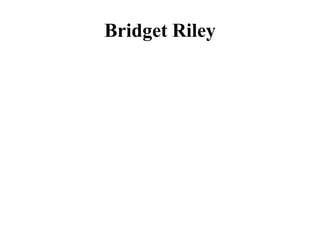 Bridget Riley
 