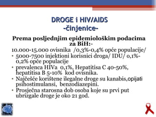 DROGE i HIV/AIDSDROGE i HIV/AIDS
-činjenice--činjenice-
Prema posljednjim epidemiološkim podacima
za BiH:-
10.000-15.000 o...