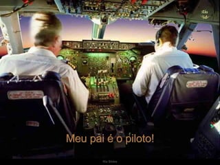 Meu pai é o piloto! 