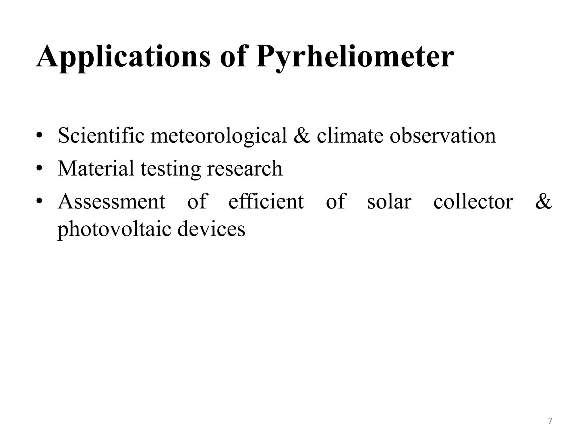 Applications of Pyrheliometer
• Scientific meteorological & climate observation
• Material testing research
• Assessment of efficient of solar collector &
photovoltaic devices
7
 