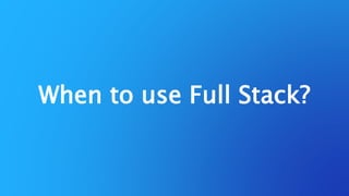 15 #TruthSells
When to use Full Stack?
 