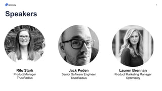 2
Rilo Stark
Product Manager
TrustRadius
Speakers
Jack Peden
Senior Software Engineer
TrustRadius
Lauren Brennan
Product Marketing Manager
Optimizely
 