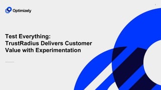 1
Test Everything:
TrustRadius Delivers Customer
Value with Experimentation
 