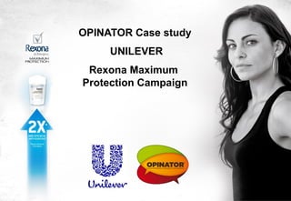 OPINATOR Case study
UNILEVER
Rexona Maximum
Protection Campaign

 