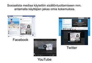 Sosiaalista mediaa käytettiin sisällöntuottamiseen mm.
antamalla käyttäjien jakaa omia kokemuksia.

Facebook
Twitter
YouTube

 