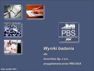 Wyniki badania dla InvenView Sp. z o.o. przygotowane przez PBS DGA Sopot, grudzień 2007 