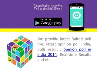 We provide latest Ralted poll
like, latest opinion poll India,
polls result , opinion poll in
india 2014, Real-time Results
and etc.
 