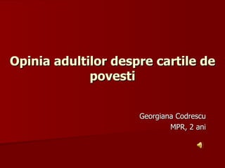 Opinia adultilor despre cartile de povesti Georgiana Codrescu MPR, 2 ani 