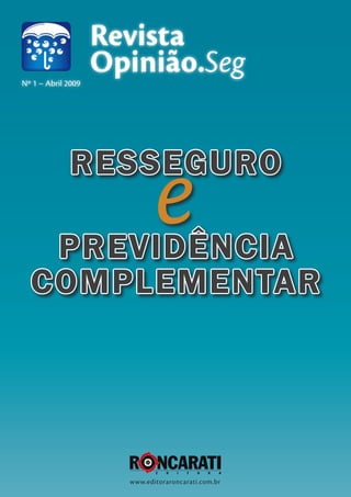 Revista
Opinião.Seg
www.editoraroncarati.com.br
Nº 1 – Abril 2009
Resseguro
ePrevidÊncia
Complementar
 