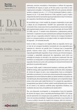 17
Revista
Opinião.Seg
Janeiro 2011
sobretudo, inúmeros investidores e financiadores e milhares de segurados
e beneficiários de seguros, os quais, no fim das contas, é que serão os mais
negativamente atingidos.  As Resoluções CNSP 224 e 225, portanto, ofendem
também o disposto nos arts. 1°, 3° e 219 da Constituição Federal e, ainda, o
disposto no art. 3° do citado Decreto-Lei 73/66, segundo o qual os órgãos
integrantesdosistemanacionaldesegurosprivadosdevematuar“nointeresse
dos segurados e beneficiários de seguro”do país.
Há reconhecer que o novo modelo de resseguro implantado no país após
a edição da Lei Complementar 126/2007 tem apresentado não poucas
vicissitudes. Estas, muitas vezes, foram acompanhadas ou mesmo estimuladas
pela regulamentação estatal, como é o caso, por exemplo, da Circular SUSEP
251/2004, cujo art. 3° também inova ilicitamente o ordenamento jurídico,
estatuindo a suspensão do prazo quinzenal para aceitação de propostas de
seguro até que a seguradora obtenha “cobertura de resseguro facultativo”,
como se o resseguro pudesse ser, de algum modo, um negócio de interesse
do segurado – um rematado absurdo.
Como se sabe, o resseguro é um negócio alheio ao segurado, mesmo que
se trate de um resseguro facultativo, contratado por uma seguradora para
capacitar-se a absorver um grande risco. O interesse que o ressegurador
garante, inclusive nestes casos, é inteiramente distinto do interesse do
segurado garantido pela seguradora. O que se busca, por meio do resseguro,
é proteger a capacidade operacional das seguradoras, assim como sua
estratégia de atuação no mercado e de crescimento empresarial. Elas não
transferem ao ressegurador as responsabilidades que assumem junto a seus
segurados. Elas buscam junto a ele a proteção do nível patrimonial dentro do
qual devem ou pretendem operar.
Do mesmo modo, repele o ordenamento brasileiro a admissão, pelo CNSP e
SUSEP, da entrega, pelas seguradoras brasileiras, da decisão sobre a liquidação
de sinistros de seguro no país a seus resseguradores, locais ou estrangeiros
(admitidos ou eventuais), ou mesmo aos retrocessionários de resseguro destes.
Reguladores de sinistro totalmente alheios ao direito brasileiro e às práticas de
mercado do país, descomprometidos, de modo geral, com os imperativos legais
postos, entre outros, pelo citado Decreto-Lei 73, à atuação dos seguradores e
resseguradores que operam no Brasil, acabam sendo destacados para o exame
de um sinistro e da cobertura conferida pelas seguradoras brasileiras, isso
resultando, não raras vezes, em problemas de variada ordem.
Ora, uma disposição encarregando os resseguradores locais da regulação
de sinistros de seguro, como a veiculada pela Resolução CNSP n° 225, longe
está de representar uma solução para esses problemas. Não fossem, aliás, os
vícios de inconstitucionalidade e ilegalidade já indicados a esse respeito, ela
é avessa à própria natureza do negócio de resseguro, além de contrariar a
 