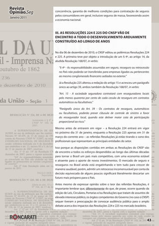 43
Revista
Opinião.Seg
Janeiro 2011
concorrência, garantia de melhores condições para contratação de seguros
pelos consumidores em geral, inclusive seguros de massa, favorecendo assim
a economia nacional.
III. As Resoluções 224 e 225 do CNSP vão de
encontro a todo o desenvolvimento arduamente
construído ao longo de anos
No dia 06 de dezembro de 2010, o CNSP editou as polêmicas Resoluções 224
e 225. A primeira teve por objeto a introdução de um § 4º, ao artigo 14, da
aludida Resolução 168/07, in verbis:
“§ 4º - As responsabilidades assumidas em seguro, resseguro ou retrocessão
no País não poderão ser transferidas para empresas ligadas ou pertencentes
ao mesmo conglomerado financeiro sediadas no exterior.”
Já a Resolução 225 alterou a redação do artigo 15 e acresceu um parágrafo
único ao artigo 39, ambos também da Resolução 168/07, in verbis:
“Art. 15 - A sociedade seguradora contratará com resseguradores locais
pelo menos quarenta por cento de cada cessão de resseguro em contratos
automáticos ou facultativos.”
“Parágrafo único do Art. 39 - Os contratos de resseguro, automáticos
ou facultativos, poderão prever cláusula de controle de sinistro a favor
do ressegurador local, quando este detiver maior cota de participação
proporcional ao risco.”
Mesmo antes de entrarem em vigor – a Resolução 224 entrará em vigor
no próximo dia 31 de janeiro, enquanto a Resolução 225 apenas em 31 de
março do corrente ano – as referidas Resoluções já estão tirando o sono dos
profissionais que representam as principais entidades do setor.
Isso porque as disposições contidas em ambas as Resoluções do CNSP vão
de encontro a todos os esforços despendidos ao longo das últimas décadas
para tornar o Brasil um país mais competitivo, com uma economia estável
e atraente para o aporte de novos investimentos. O mercado de seguro e
resseguros no Brasil ainda está engatinhando e tem tudo para crescer de
maneira saudável, porém, admitir um retrocesso incomensurável por conta da
decisão equivocada de alguns poucos significará literalmente descartar um
futuro mais próspero para o País.
Antes mesmo de expressar opinião sobre o teor das referidas Resoluções, é
importante lembrar que, diferentemente do que, de praxe, ocorre quando da
edição de Leis, Circulares, Portarias e/ou Resoluções que tratam de assuntos de
elevado interesse público, os órgãos competentes do Governo (no caso o CNSP)
sequer tiveram a preocupação de convocar audiência pública para o amplo
debate acerca dos impactos das Resoluções 224 e 225 no mercado brasileiro.
 