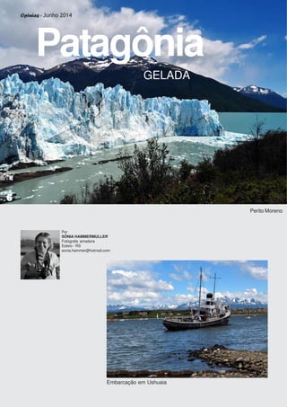 Opinias - Junho 2014
66666
Patagônia
GELADA
66666
Por
SÔNIA HAMMERMULLER
Fotógrafa amadora
Esteio - RS
sonia.hammer@hotmail.com
Perito Moreno
Embarcação em Ushuaia
Opinias - Junho 2014
 