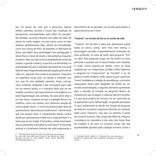 por um ponto de vista que o perscrute; apenas                        desconforto de se perceber um mundo perturbador e
efeitos coloridos, sonoros e visuais das mudanças de                 aparentemente sem nexo?
perspectivas acompanhados pelo olhar do narrador.
Na verdade, ouvimos e ﬁcamos sem saber de nada. Os                   “Insônia”: no mundo da lua ou no sonho da vida
atores do conto reagem uns aos outros como se tudo
andasse perfeitamente bem, dentro da normalidade,                     “Insônia” nos dá bem a ideia que atravessará quase
como nos contos de Artur de Azevedo ou Machado de                    todos os outros contos. Sem mais nem menos, o
Assis, que põem seus personagens em perseguição a                    personagem-narrador é aparentemente arrancado do
ideias ﬁxas e claras de modo a desvendá-los enquanto                 sono profundo, no meio da noite, pela pergunta “‘Sim
mistérios. Mas isso não se dá na totalidade de contos de             ou não?’ Esta pergunta surgiu-me de chofre no sono
Insônia: o grande mistério, o que ﬁca a se desvendar, é a            profundo e acordou-me. A inércia ﬁndou num instante,
possibilidade de que a realidade não passe de uma total              o corpo morto levantou-se rápido, como se fosse
falta de nexo, fragmentada pela percepção particular de              impelido por um maquinismo.”9 Não é difícil ligarmos
cada um, segundo seus próprios propósitos. Enquanto                  a pergunta ao “maquinismo” da “escolha” e ao do
na superfície social tudo vai dando a entender que                   próprio mundo moderno. Aliás, óbvio, já que a partícula
sim, que há uma realidade coerente, linear, concisa,                 “como” estabelece a relação de semelhança: o primeiro
clara, evidente, integrada e que convergiria para cada               responsável direto pelo despertar de chofre de um
um no mesmo ponto, é o contrário disso que vai ser                   mundo automatizado; o segundo elemento apontando
notado; e embora não haja nenhuma convergência e a                   para a decisão já tomada na pergunta dentro do
total fragmentação dos sentidos, há nexo entre eles, e               contexto em que se segue: a máquina não tem escolha,
em tais nexos o espanto de que a realidade ﬂutua e se                e o que seria próprio do humano vai ser suprimido ao
modiﬁca, como nos sonhos, sem nenhuma solução de                     se apresentar como “deformação”. A questão será sobre
continuidade. Assim, à mercê da disseminada ideia de                 “o que” exatamente se decidir em função da pergunta
que Graciliano “abominava o modernismo”, não há meios                ser feita em momento inoportuno (fora de um contexto
que nos possam levar à compreensão desses contos                     dado como “natural”), mas que, no entanto, é parte
senão por pressupostos modernos e vanguardistas: é o                 do universo humano. Isso surge pela falha da máquina
texto que se nos impõe. E tal prática, ainda inominável,             cronológica do calendário e dos dias, das horas ﬁxas
não se assemelha à de Kafka ou à de Joyce?8 Entre estes              do trabalho e do sono no universo social, não das
autores e o Graciliano contista não está exatamente o                possibilidades geradas pela condição humana. Entre a

8 “Tudo depende do ângulo de visão e da compreensão dos problemas.
Por outro lado, nada seria mais errôneo do que aﬁrmar que Ulisses    9 Graciliano Ramos, Insônia, p. 7. Doravante não mais citaremos as
                                                                                                                                             21
apresenta de fato um relato realista.” Erwin Theodor Rosenthal,      referências e páginas dessa obra, facilmente localizáveis em qualquer
O Universo fragmentário, p. 17.                                      volume.
 