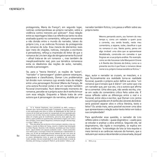 protagonista, Maria da França19; em segundo lugar,                             narrador também ﬁctício, Lins passa a reﬂetir sobre seu
     notícias contemporâneas ao próprio narrador, sobre a                           próprio texto:
     violência contra menores por policiais20. Essa relação
     entre as reportagens lidas e as referências tanto na obra                                          Mesmo pensando assim, sou homem do meu
     analisada quanto no comentário, reforçam novamente                                                 tempo e, como um nadador a quem puxa
     a não divisão entre o mundo do narrador, talvez do                                                 a corrente, vou sendo levado, neste meu
     próprio Lins, e as vivências ﬁccionais da protagonista                                             comentário, a separar, isolar, classiﬁcar o que
     do romance de Julia. Essa mescla de elementos reais
                                                                                                        no romance é uno. Neste ponto, penso em
     (por meio de citações, notícias, menções a escritores
                                                                                                        algo inviável: uma obra que se apresentasse
     e pensadores), reforça a impressão do leitor de que o
                                                                                                        desdobrada, construída em camadas e que
     romance de Lins tem algo de obrigatoriamente ﬁccional
                                                                                                        ﬁngisse ser a sua própria análise. Por exemplo:
     – aﬁnal trata-se de um romance –, mas também de
     inexplicavelmente real, pois sua temática romanesca                                                como se não houvesse Julia Marquezim Enone
     evita os idealismos das noções de autor, narrador,                                                 e A Rainha dos Cárceres da Grécia, como se o
     enredo e personagem.                                                                               presente escrito é que fosse o romance desse
                                                                                                        nome e eu próprio tivesse existência ﬁctícia.21
     Se, para a “teoria literária”, as noções de “autor”,
     “narrador” e “personagem” podem parecer estanques,                             Aqui, autor e narrador se cruzam, se mesclam, e o
     separáveis e classiﬁcáveis, Osman Lins problematiza                            que ﬁccionalmente era realidade torna-se realidade
     tal divisão num romance cujo enredo trata da relação                           ﬁccional, quando o próprio autor deﬁne sua obra: “um
     entre uma personagem ﬁccional (Maria da França), de                            romance que é ensaio que é diário”. Um autor que cria
     uma autora ﬁccional (Julia) e de um narrador também                            um narrador que, por sua vez, cria a autora que aﬁrma
     ﬁccional (inominado). Num determinado momento do                               ler e comentar. Uma obra que, não sendo escrita, cria-
     romance, percebe-se o próprio autor de A rainha brincar                        se em razão do comentário crítico feito sobre ela. É
     com essa relação. Enquanto a fábula trata de uma                               nessa reﬂexão sobre as diferenças entre o real e o
     autora que é personagem da narrativa, aludida por um                           ﬁccional, entre obra e escritor, que Osman Lins centra
                                                                                    sua principal questão em A rainha dos cárceres da Grécia:
                                                                                    seria possível separar obra e crítica literária, texto e
     19     “O Sr. Rinhold Stephanes, novo presidente do INPS, começa a             leitor? Ou ainda mais, seria possível escrever uma obra
     descobrir que a burocracia desse órgão é ‘arrepiante’. O processo relativo     que apresentasse a relação autor-texto-leitor em toda a
     a uma autorização para obra no Centro de Reabilitação de São Paulo já
     cresceu de tal modo que só pode ser transportado de uma repartição para        sua complexidade?
     outra em carro de mão. Outro, mais modesto, destinado a retiﬁcar algumas
     datas em simples guias de recolhimento, percorreu doze agências, dois          Para aprofundar essa questão, o narrador de Lins
     bairros, quatro prédios em quarenta dias, retornando à origem com vinte e
     dois carimbos, outros tantos despachos e nenhuma solução. (Revista Veja,       reﬂete sobre o método – quase dogmático – usado para
     4-9-1974.)” (Idem, p. 33).                                                     se estudar e analisar a obra artística. Segundo ele, tal
     20 “Para não deixar sem acréscimo o livro e porque o assunto, a meu ver,
     integra o mundo de Maria de França, resumo a matéria hoje estampada            dogmatismo, tão rígido e incompleto, se explica em
     no Diário Popular. Noventa e três menores, escoltados por treze homens
     da lei – alguns destes com capuzes ocultando o rosto –, foram conduzidos
                                                                                    duas instâncias: “a estratégia da luta (a luta expulsa o
     num ônibus para o município mineiro de Camanducaia e abandonados no            meio termo) e as carências naturais do homem, que o
     mato, nus, às três da madrugada (chovia), debaixo de pau e de canos de
                                                                                    reduzem por vezes a não entender a coisa amada, da qual
60   ferro. Nivelados pelo singular tratamento, as acusações que pesam sobre
     os jovens delinqüentes, entre os quais um epiléptico, são entretanto
     muito variadas, indo da cumplicidade no roubo de automóveis à venda de
     biscoitos, sem licença, no parque D. Pedro II. 30 de outubro.” (Idem, p. 58)   21   Idem, p. 55.
 