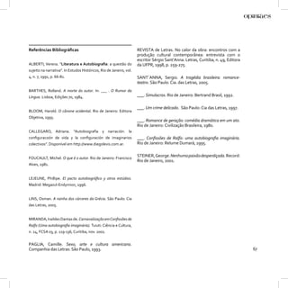 Referências Bibliográﬁcas                                            REVISTA de Letras. No calor da obra: encontros com a
                                                                     produção cultural contemporânea: entrevista com o
                                                                     escritor Sérgio Sant’Anna. Letras, Curitiba, n. 49, Editora
ALBERTI, Verena. “Literatura e Autobiograﬁa: a questão do            da UFPR, 1998, p. 259-275.
sujeito na narrativa”. In Estudos Históricos, Rio de Janeiro, vol.
4, n. 7, 1991, p. 66-81.                                             SANT´ANNA, Sergio. A tragédia brasileira: romance-
                                                                     teatro. São Paulo: Cia. das Letras, 2005.
BARTHES, Rolland. A morte do autor. In: ___ . O Rumor da
Língua. Lisboa, Edições 70, 1984.                                    ___. Simulacros. Rio de Janeiro: Bertrand Brasil, 1992.

                                                                     ___. Um crime delicado. São Paulo: Cia das Letras, 1997.
BLOOM, Harold. O cânone ocidental. Rio de Janeiro: Editora
Objetiva, 1995.
                                                                     ___. Romance de geração: comédia dramática em um ato.
                                                                     Rio de Janeiro: Civilização Brasileira, 1980.
CALLEGARO, Adriana. “Autobiografía y narración: la
conﬁguracoón de vida y la conﬁguración de imaginarios                ___. Conﬁssões de Ralfo: uma autobiograﬁa imaginária.
colectivos”. Disponível em http://www.diegolevis.com.ar.             Rio de Janeiro: Relume Dumará, 1995.


FOUCAULT, Michel. O que é o autor. Rio de Janeiro: Francisco
                                                                     STEINER, George. Nenhuma paixão desperdiçada. Record:
                                                                     Rio de Janeiro, 2001.
Alves, 1981.


LEJEUNE, Phillipe. El pacto autobiográﬁco y otros estúdios.
Madrid: Megazul-Endymion, 1996.


LINS, Osman. A rainha dos cárceres da Grécia. São Paulo: Cia
das Letras, 2005.


MIRANDA, Iraildes Dantas de. Carnavalização em Conﬁssões de
Ralfo (Uma autobiograﬁa imaginária). Tuiuti: Ciência e Cultura,
n. 24, FCSA 03, p. 119-136, Curitiba, nov. 2001.


PAGLIA, Camille. Sexo, arte e cultura americana.
Companhia das Letras: São Paulo, 1993.                                                                                             67
 