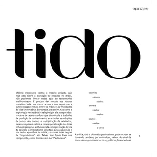 Mesmo irredutíveis contra o modelo dirigista que                         a comida
hoje pesa sobre a avaliação da pesquisa no Brasil,
                                                                             a sineta
não podíamos limitar nossa ação ao testemunho
mal-humorado. É preciso dar sentido aos nossos                                      a saliva
trabalhos. Vale, por certo, acusar o non sense que a
                                                                         a sineta
burocratização instala entre os meios e as ﬁnalidades
da vida universitária. Burocracia, dita assim, não como a                    a saliva
legitimação necessária às relações por ela asseguradas:
trata-se da cadeia confusa que desarticula o trabalho                               a saliva
de produção de conhecimento, ao articular as reduções                    a saliva
de tempo dos cursos, a multiplicação de relatórios,
pareceres, papers e aﬁns, a hiperespecialização das ditas                    a saliva
linhas de pesquisa, a difusão vista como prestação direta                           a saliva
de serviços, o imediatismo solicitado pelos governos e
por certos aparelhos da mídia, com suas listas negras
de “improdutivos”, etc. Talvez José Paulo Paes nos          A crítica, sob o chamado produtivismo, pode acabar se     9
compreenda, como brincava em sua “Pavloviana”:              tornando também, por assim dizer, salivar. Ao sinal de
                                                            todos os compromissos técnicos, políticos, ﬁnanciadores
 