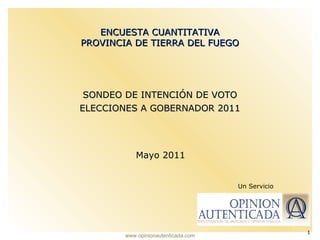 Un Servicio ENCUESTA CUANTITATIVA PROVINCIA DE TIERRA DEL FUEGO SONDEO DE INTENCIÓN DE VOTO ELECCIONES A GOBERNADOR 2011 Mayo 2011 