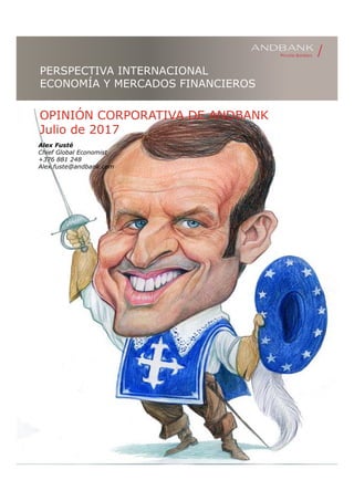 PERSPECTIVA INTERNACIONAL
ECONOMÍA Y MERCADOS FINANCIEROS
OPINIÓN CORPORATIVA DE ANDBANK
Julio de 2017
Alex Fusté
Chief Global Economist
+376 881 248
Alex.fuste@andbank.com
 