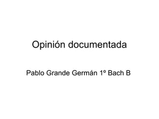 Opinión documentada
Pablo Grande Germán 1º Bach B
 