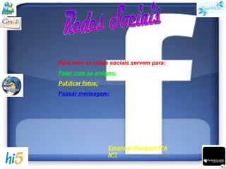 Redes Sociais Para mim as redes sociais servem para: Falar com os amigos; Publicar fotos; Passar mensagem; Emanuel Marques 6ºA Nº7 