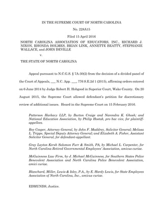 IN THE SUPREME COURT OF NORTH CAROLINA
No. 228A15
Filed 15 April 2016
NORTH CAROLINA ASSOCIATION OF EDUCATORS, INC., RICHARD J.
NIXON, RHONDA HOLMES, BRIAN LINK, ANNETTE BEATTY, STEPHANIE
WALLACE, and JOHN DEVILLE
v.
THE STATE OF NORTH CAROLINA
Appeal pursuant to N.C.G.S. § 7A-30(2) from the decision of a divided panel of
the Court of Appeals, ___ N.C. App. ___, 776 S.E.2d 1 (2015), affirming orders entered
on 6 June 2014 by Judge Robert H. Hobgood in Superior Court, Wake County. On 20
August 2015, the Supreme Court allowed defendant’s petition for discretionary
review of additional issues. Heard in the Supreme Court on 15 February 2016.
Patterson Harkavy LLP, by Burton Craige and Narendra K. Ghosh; and
National Education Association, by Philip Hostak, pro hac vice, for plaintiff-
appellees.
Roy Cooper, Attorney General, by John F. Maddrey, Solicitor General; Melissa
L. Trippe, Special Deputy Attorney General; and Elizabeth A. Fisher, Assistant
Solicitor General, for defendant-appellant.
Gray Layton Kersh Solomon Furr & Smith, PA, by Michael L. Carpenter, for
North Carolina Retired Governmental Employees’ Association, amicus curiae.
McGuinness Law Firm, by J. Michael McGuinness, for Southern States Police
Benevolent Association and North Carolina Police Benevolent Association,
amici curiae.
Blanchard, Miller, Lewis & Isley, P.A., by E. Hardy Lewis, for State Employees
Association of North Carolina, Inc., amicus curiae.
EDMUNDS, Justice.
 