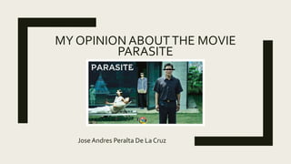MY OPINION ABOUTTHE MOVIE
PARASITE
Jose Andres Peralta De La Cruz
 