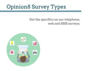 Opinion8 Survey Types
Get the specifics on our telephone,
web and SMS surveys.
 