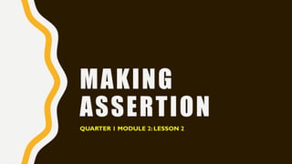 MAKING
ASSERTION
QUARTER 1 MODULE 2: LESSON 2
 