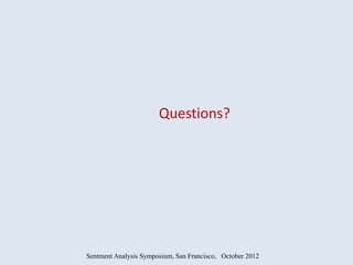 Questions?




Sentment Analysis Symposium, San Francisco, October 2012
 