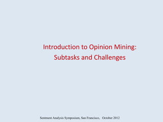Introduction to Opinion Mining:
      Subtasks and Challenges




Sentment Analysis Symposium, San Francisco, October 2012
 