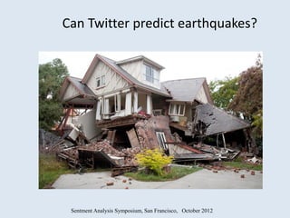 Can Twitter predict earthquakes?




 Sentment Analysis Symposium, San Francisco, October 2012
 