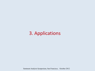 3. Applications




Sentment Analysis Symposium, San Francisco, October 2012
 