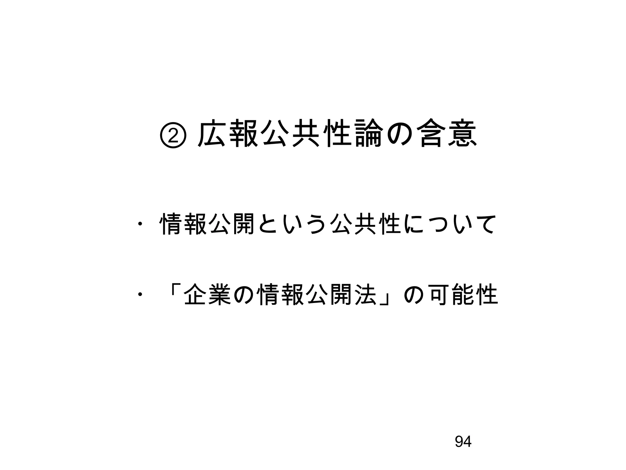 94
② 広報公共性論の含意
・情報公開という公共性について
・「企業の情報公開法」の可能性
 
