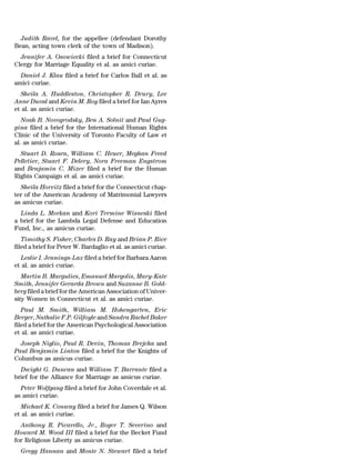 Judith Ravel, for the appellee (defendant Dorothy
Bean, acting town clerk of the town of Madison).
  Jennifer A. Osowiecki filed a brief for Connecticut
Clergy for Marriage Equality et al. as amici curiae.
  Daniel J. Klau filed a brief for Carlos Ball et al. as
amici curiae.
  Sheila A. Huddleston, Christopher R. Drury, Lee
Anne Duval and Kevin M. Roy filed a brief for Ian Ayres
et al. as amici curiae.
   Noah B. Novogrodsky, Ben A. Solnit and Paul Gug-
gina filed a brief for the International Human Rights
Clinic of the University of Toronto Faculty of Law et
al. as amici curiae.
  Stuart D. Rosen, William C. Heuer, Meghan Freed
Pelletier, Stuart F. Delery, Nora Freeman Engstrom
and Benjamin C. Mizer filed a brief for the Human
Rights Campaign et al. as amici curiae.
  Sheila Horvitz filed a brief for the Connecticut chap-
ter of the American Academy of Matrimonial Lawyers
as amicus curiae.
  Linda L. Morkan and Kori Termine Wisneski filed
a brief for the Lambda Legal Defense and Education
Fund, Inc., as amicus curiae.
   Timothy S. Fisher, Charles D. Ray and Brian P. Rice
filed a brief for Peter W. Bardaglio et al. as amici curiae.
  Leslie I. Jennings-Lax filed a brief for Barbara Aaron
et al. as amici curiae.
   Martin B. Margulies, Emanuel Margolis, Mary-Kate
Smith, Jennifer Gerarda Brown and Suzanne B. Gold-
berg filed a brief for the American Association of Univer-
sity Women in Connecticut et al. as amici curiae.
   Paul M. Smith, William M. Hohengarten, Eric
Berger, Nathalie F.P. Gilfoyle and Sandra Rachel Baker
filed a brief for the American Psychological Association
et al. as amici curiae.
  Joseph Niglio, Paul R. Devin, Thomas Brejcha and
Paul Benjamin Linton filed a brief for the Knights of
Columbus as amicus curiae.
  Dwight G. Duncan and William T. Barrante filed a
brief for the Alliance for Marriage as amicus curiae.
  Peter Wolfgang filed a brief for John Coverdale et al.
as amici curiae.
  Michael K. Conway filed a brief for James Q. Wilson
et al. as amici curiae.
  Anthony R. Picarello, Jr., Roger T. Severino and
Howard M. Wood III filed a brief for the Becket Fund
for Religious Liberty as amicus curiae.
  Gregg Hannan and Monte N. Stewart filed a brief
 