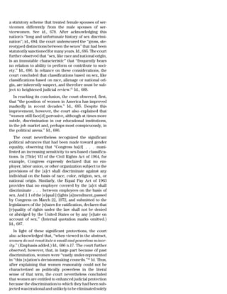 a statutory scheme that treated female spouses of ser-
vicemen differently from the male spouses of ser-
vicewomen. See id., 678. After acknowledging this
nation’s ‘‘long and unfortunate history of sex discrimi-
nation’’; id., 684; the court underscored the ‘‘gross, ste-
reotyped distinctions between the sexes’’ that had been
statutorily sanctioned for many years. Id., 685. The court
further observed that ‘‘sex, like race and national origin,
is an immutable characteristic’’ that ‘‘frequently bears
no relation to ability to perform or contribute to soci-
ety.’’ Id., 686. In reliance on these considerations, the
court concluded that classifications based on sex, like
classifications based on race, alienage or national ori-
gin, are inherently suspect, and therefore must be sub-
ject to heightened judicial review.31 Id., 688.
   In reaching its conclusion, the court observed, first,
that ‘‘the position of women in America has improved
markedly in recent decades.’’ Id., 685. Despite this
improvement, however, the court also explained that
‘‘women still face[d] pervasive, although at times more
subtle, discrimination in our educational institutions,
in the job market and, perhaps most conspicuously, in
the political arena.’’ Id., 686.
   The court nevertheless recognized the significant
political advances that had been made toward gender
equality, observing that ‘‘Congress ha[d] . . . mani-
fested an increasing sensitivity to sex-based classifica-
tions. In [Title] VII of the Civil Rights Act of 1964, for
example, Congress expressly declared that no em-
ployer, labor union, or other organization subject to the
provisions of the [a]ct shall discriminate against any
individual on the basis of race, color, religion, sex, or
national origin. Similarly, the Equal Pay Act of 1963
provides that no employer covered by the [a]ct shall
discriminate . . . between employees on the basis of
sex. And § 1 of the [e]qual [r]ights [a]mendment, passed
by Congress on March 22, 1972, and submitted to the
legislatures of the [s]tates for ratification, declares that
[e]quality of rights under the law shall not be denied
or abridged by the United States or by any [s]tate on
account of sex.’’ (Internal quotation marks omitted.)
Id., 687.
   In light of these significant protections, the court
also acknowledged that, ‘‘when viewed in the abstract,
women do not constitute a small and powerless minor-
ity.’’ (Emphasis added.) Id., 686 n.17. The court further
observed, however, that, in large part because of past
discrimination, women were ‘‘vastly under-represented
in ‘‘this [n]ation’s decisionmaking councils.’’32 Id. Thus,
after explaining that women reasonably could not be
characterized as politically powerless in the literal
sense of that term, the court nevertheless concluded
that women are entitled to enhanced judicial protection
because the discrimination to which they had been sub-
jected was irrational and unlikely to be eliminated solely
 
