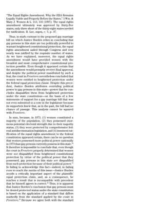 ‘‘The Equal Rights Amendment: Why the ERA Remains
Legally Viable and Properly Before the States,’’ 3 Wm. &
Mary J. Women & L. 113, 116 (1997). The equal rights
amendment ultimately was approved by thirty-five
states, only three short of the thirty-eight states needed
for ratification. R. Lee, supra, c. 5, p. 37.
   Thus, in stark contrast to the proposed gay marriage
bill on which Justice Borden relies in concluding that
gay persons in this state are too politically powerful to
warrant heightened constitutional protection, the equal
rights amendment sailed through Congress and very
nearly was ratified by the requisite number of states.
As we have explained, moreover, the equal rights
amendment would have provided women with the
broadest and most comprehensive constitutional pro-
tection possible. Even though it appeared certain that
the amendment would promptly receive final approval,
and despite the political power manifested by such a
feat, the court in Frontiero nevertheless concluded that
women were entitled to heightened protection under
the federal equal protection clause. Despite this prece-
dent, Justice Borden attributes overriding political
power to gay persons in this state—power that he con-
cludes disqualifies them from heightened protection
under the state constitution—on the basis of a few
statements of support for a gay marriage bill that was
not even submitted to a vote in the legislature because
its supporters knew that, as in the past, the bill had no
chance of passage. This analysis cannot be squared
with Frontiero.
   In sum, because, in 1973, (1) women constituted a
majority of the population, (2) they possessed enor-
mous potential electoral strength due to their majority
status, (3) they were protected by comprehensive fed-
eral antidiscrimination legislation, and (4) imminent rat-
ification of the equal rights amendment to the federal
constitution appeared certain, there can be no question
that women possessed more political power nationally
in 1973 than gay persons currently possess in this state.56
It therefore is impossible to conclude that, even though
the court in Frontiero properly determined that women
were not disqualified from heightened constitutional
protection by virtue of the political power that they
possessed, gay persons in this state are disqualified
from such protection because of their political power.57
In failing to acknowledge this fact—indeed, in failing
even to reach the merits of this issue—Justice Borden
avoids a critically important aspect of the plaintiffs’
equal protection claim, and, as a consequence, he
reaches a result that is incompatible with precedent
that he himself agrees is correct.58 Thus, it is apparent
that Justice Borden’s conclusion that gay persons must
be denied protected status under the state constitution
is based on the application of a standard that differs
markedly from the standard applied by the court in
Frontiero.59 Because we agree both with the standard
 