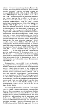 either a suspect or a quasi-suspect class, because the
conduct which places them in that class is not constitu-
tionally protected’’), vacated on other grounds and
remanded, 518 U.S. 1001, 116 S. Ct. 2519, 135 L. Ed. 2d
1044 (1996); Steffan v. Perry, 41 F.3d 677, 684 n.3 (D.C.
Cir. 1994) (‘‘if the government can criminalize homosex-
ual conduct, a group that is defined by reference to
that conduct cannot constitute a suspect class’’ [internal
quotation marks omitted]); High Tech Gays v. Defense
Industrial Security Clearance Office, 895 F.2d 563, 571
(9th Cir. 1990) (‘‘[o]ther circuits are in accord and have
held that although the court in [Bowers] analyzed the
constitutionality of the [antisodomy] statute on a due
process rather than equal protection basis, by the [Bow-
ers] majority holding that the [c]onstitution confers no
fundamental right [on] homosexuals to engage in sod-
omy, and because homosexual conduct can thus be
criminalized, homosexuals cannot constitute a suspect
or quasi-suspect class entitled to greater than rational
basis review for equal protection purposes’’); Wood-
ward v. United States, 871 F.2d 1068, 1076 (Fed. Cir.
1989) (‘‘[a]fter [Bowers] it cannot logically be asserted
that discrimination against homosexuals is constitu-
tionally infirm’’), cert. denied, 494 U.S. 1003, 110 S. Ct.
1295, 108 L. Ed. 2d 473 (1990). ‘‘Thus, the impact of
Bowers . . . on the equal protection claims of [gay
persons was] enormous.’’ E. Gerstmann, supra, c. 4, p.
69. ‘‘Bowers . . . prevent[ed] courts from finding [gay
persons] to be a suspect or quasi-suspect class even if
[gay persons were] able to demonstrate a history of
discrimination and substantial current discrimination
against them.’’ Id.
   Because Bowers was so widely viewed as disqualify-
ing gay persons from recognition as a suspect or quasi-
suspect class, in the wake of Bowers, courts gave only
cursory consideration to claims by gay persons that
statutes that discriminate on the basis of sexual orienta-
tion are subject to enhanced judicial scrutiny. Thus, as
one court has noted, ‘‘given [Bowers’] sanction of such
a severe curtailment of the liberty of [gay persons, it
is not surprising that] the issue of whether states should
or must permit marriage between same-sex partners has
only recently come into public debate.’’ In re Marriage
Cases, 49 Cal. Rptr. 3d 675, 703 (App. 2006), rev’d on
other grounds, 43 Cal. 4th 757, 183 P.3d 384, 76 Cal.
Rptr. 3d 683 (2008).
   Five years ago, however, in Lawrence v. Texas, supra,
539 U.S. 578, the United States Supreme Court overruled
Bowers, thus removing the precedential underpinnings
of the federal case law supporting the defendants’ claim
that gay persons are not a quasi-suspect class. The court
in Lawrence acknowledged that, in framing the issue
in Bowers as it did, that is, ‘‘whether the [f]ederal [c]on-
stitution confers a fundamental right [on] homosexuals
to engage in sodomy’’; Bowers v. Hardwick, supra, 478
U.S. 190; the court had ‘‘fail[ed] to appreciate the extent
 