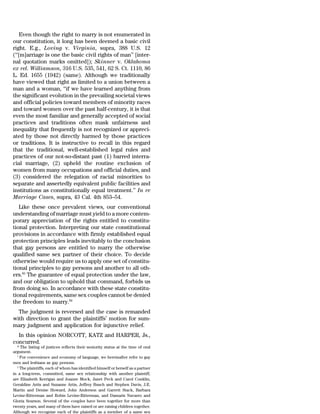 Even though the right to marry is not enumerated in
our constitution, it long has been deemed a basic civil
right. E.g., Loving v. Virginia, supra, 388 U.S. 12
(‘‘[m]arriage is one the basic civil rights of man’’ [inter-
nal quotation marks omitted]); Skinner v. Oklahoma
ex rel. Williamson, 316 U.S. 535, 541, 62 S. Ct. 1110, 86
L. Ed. 1655 (1942) (same). Although we traditionally
have viewed that right as limited to a union between a
man and a woman, ‘‘if we have learned anything from
the significant evolution in the prevailing societal views
and official policies toward members of minority races
and toward women over the past half-century, it is that
even the most familiar and generally accepted of social
practices and traditions often mask unfairness and
inequality that frequently is not recognized or appreci-
ated by those not directly harmed by those practices
or traditions. It is instructive to recall in this regard
that the traditional, well-established legal rules and
practices of our not-so-distant past (1) barred interra-
cial marriage, (2) upheld the routine exclusion of
women from many occupations and official duties, and
(3) considered the relegation of racial minorities to
separate and assertedly equivalent public facilities and
institutions as constitutionally equal treatment.’’ In re
Marriage Cases, supra, 43 Cal. 4th 853–54.
   Like these once prevalent views, our conventional
understanding of marriage must yield to a more contem-
porary appreciation of the rights entitled to constitu-
tional protection. Interpreting our state constitutional
provisions in accordance with firmly established equal
protection principles leads inevitably to the conclusion
that gay persons are entitled to marry the otherwise
qualified same sex partner of their choice. To decide
otherwise would require us to apply one set of constitu-
tional principles to gay persons and another to all oth-
ers.83 The guarantee of equal protection under the law,
and our obligation to uphold that command, forbids us
from doing so. In accordance with these state constitu-
tional requirements, same sex couples cannot be denied
the freedom to marry.84
  The judgment is reversed and the case is remanded
with direction to grant the plaintiffs’ motion for sum-
mary judgment and application for injunctive relief.
  In this opinion NORCOTT, KATZ and HARPER, Js.,
concurred.
  * The listing of justices reflects their seniority status at the time of oral
argument.
  1
    For convenience and economy of language, we hereinafter refer to gay
men and lesbians as gay persons.
  2
    The plaintiffs, each of whom has identified himself or herself as a partner
in a long-term, committed, same sex relationship with another plaintiff,
are Elizabeth Kerrigan and Joanne Mock, Janet Peck and Carol Conklin,
Geraldine Artis and Suzanne Artis, Jeffrey Busch and Stephen Davis, J.E.
Martin and Denise Howard, John Anderson and Garrett Stack, Barbara
Levine-Ritterman and Robin Levine-Ritterman, and Damaris Navarro and
Gloria Searson. Several of the couples have been together for more than
twenty years, and many of them have raised or are raising children together.
Although we recognize each of the plaintiffs as a member of a same sex
 