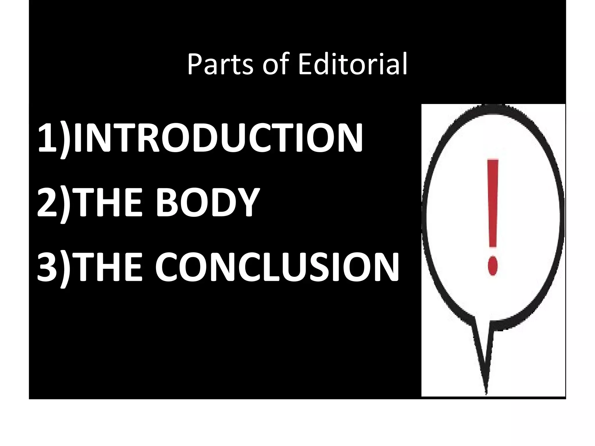 Parts of Editorial

1)INTRODUCTION
2)THE BODY
3)THE CONCLUSION
 