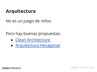 MADRID · NOV 21-22 · 2014 
Arquitectura 
No es un juego de niños 
Pero hay buenas propuestas: 
● Clean Architecture 
● Arq...