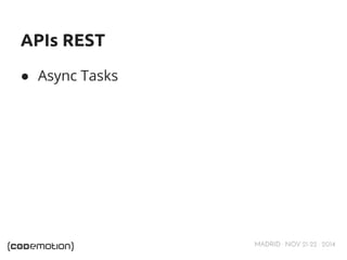 MADRID · NOV 21-22 · 2014 
APIs REST 
● Async Tasks 
 