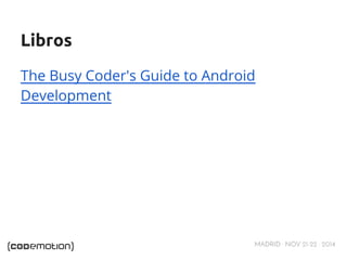 Libros 
The Busy Coder's Guide to Android 
Development 
MADRID · NOV 21-22 · 2014 
 