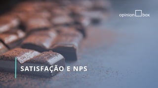 SATISFAÇÃO E NPS
 