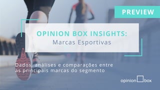OPINION BOX INSIGHTS:
Marcas Esportivas
Dados, análises e comparações entre
as principais marcas do segmento
PREVIEW
 