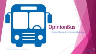 OpinionBus
Resilient Research for Resilient Business.
OpinionBus - Resilient Approach for Resilient Business
 