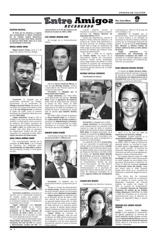OPINIÓN DE YUCATÁN


                                                                                                                                            Por: Cuco Mora

                                                                         RECARGADO
POLÍTICA POLÍTICA…                            representante en el DF del Gobierno del             Cuando      Calderón     asumió      la   y Transparencia. Nació el 10 de julio de
                                              Estado de Yucatán de 2007 a 2009.               Presidencia, nombró a Campa secretario        1972 en México, D.F.
    (II Parte de los hombres y mujeres                                                        Ejecutivo del Sistema Nacional de                 Formación: Es abogada por la
que acompañarán al Nuevo Presidente                                                           Seguridad Pública (SNSP).                     Iberoamericana.   Tiene una especialidad
de los Estados Unidos Mexicanos,              LUIS ENRIQUE MIRANDA NAVA                           Desde esta dependencia, impulsó el        en Ciencia Política y es candidata al
Licenciado Enrique Peña Nieto, durante                                                        Registro Público Vehicular (Repuve), y el     doctorado en Derecho Público y Filosofía
el Ejercicio 2012-2018, estos en el área          Se encargó de la Vicecoordinación
                                              Política.                                       proyecto de  instalar chips electrónicos a    Jurídica por la Universidad Autónoma de
de SEGURIDAD y JUSTICIA).                                                                     los autos del país, sin embargo, Campa        Madrid.  Es hija del extinto José Francisco
                                                                                              Cifrián dejó el cargo en septiembre de        Ruiz Massieu y Adriana Salinas de
MIGUEL OSORIO CHONG                                                                           2008, luego de que fuera cuestionado el       Gortari; sobrina de Raúl y Carlos Salinas
   Miguel Osorio Chong, nació el 5 de                                                         proceso de licitación para adquirir estos     de Gortari.
agosto de 1964 en Pachuca, Hidalgo.                                                           equipos de identificación.                        Cargos         anteriores:         Fue
                                                                                                  De 1997 a 1999, en el sexenio             subsecretaria  del Movimiento de
                                                                                              de Ernesto Zedillo, fue titular de la         Vinculación Ciudadana del CNOP. Fue
                                                                                              Procuraduría Federal del Consumidor           diputada en la pasada legislatura, cargo
                                                                                              (Profeco). Siendo priista desempeñó           que dejó para buscar una senaduría por
                                                                                              varios cargos dentro del partido. En 2002     Guerrero, la cual perdió. 
                                                                                              coordinó la Comisión de Convergencias
                                                                                              Partidarias del CEN del PRI, más tarde fue
                                                                                              secretario general interino de la CNOP,       ALMA CAROLINA VIGGIANO AUSTRIA
                                                                                              hasta el 2003. 
                                                                                                                                               Es  esposa de Rubén Moreira Valdez,
                                                                                              ALFREDO CASTILLO CERVANTES                    gobernador priista de Coahuila. En el grupo
                                                                                                                                            de transición actuó como Coordinadora
                                                                                                 Coordinador de Justicia.                   de Vinculación con Organizaciones de la
                                                                                                                                            Sociedad Civil, área similar a la que dirigió
                                                                                                                                            durante la campaña de Peña Nieto.
                                                  Nació en Toluca, Estado de México. Es
                                              hijo de Luis Miranda Cardozo, ministro
                                              y expresidente del Tribunal Superior de
                                              Justicia de esta entidad.
                                                  Formación: Es Abogado por la
                                              Universidad Isidro Fabela.
                                                  Cargos anteriores: Con Peña Nieto
                                              como gobernador del Edomex., Miranda
    Formación: Es abogado por la              Nava ocupó la Secretaría de Gobierno
Universidad Autónoma de Hidalgo.              desde abril de 2009 hasta que concluyó
Actualmente es el coordinador de              el sexenio en 2011. Antes, en 2007
Diálogo y Acuerdo Político, del equipo de     había sido subsecretario de esta misma
transición de Enrique Peña Nieto y junto      dependencia. En 2006 fue candidato a la
con el Dr. Luis Videgaray Caso, conforman     alcaldía de Toluca, contienda que perdió
la dupla del poder junto al próximo           ante el panista Juan Rodolfo Sánchez
Presidente de la República Mexicana en el     Gómez.
período 2012-2018.                                De 1999 a 2005, durante el gobierno
    Cargos anteriores: Dirigió al PRI en      de Arturo Montiel Rojas en el Edomex.,
Hidalgo y más tarde fue diputado federal;     fue subsecretario de Asuntos Jurídicos y
también se desempeñó como secretario          secretario de Administración y Finanzas.            Formación: Es abogado por la UAM.
de Gobierno del Estado; Secretario de         También se ha desempeñado en cargos                 Cargos anteriores: Se desempeñaba
Desarrollo Social y de Desarrollo Regional.   partidistas en el interior del PRI como         como subprocurador en Cuautitlán Izcalli
De 2005 a 2011 fue gobernador de su           Presidente Nacional del ICADEP.                 cuando en mayo de 2010, el entonces
entidad. Este 2012 dejó la secretaría                                                         gobernador del Estado de México, Enrique
de Organización Política del PRI para                                                         Peña Nieto, lo designó procurador de la
integrarse a la campaña de Peña Nieto.        ROBERTO CAMPA CIFRIÁN                                                                             Nació el 6 de julio de 1968 en
                                                                                              entidad, en sustitución de Alberto Bazbaz,    Tepehuacan de Guerrero, Hidalgo.
Seguro Secretario de Gobernación.                Coordinador de Seguridad. Nació el 11        quien renunciara a la Procuraduría tras           Formación: Estudió Derecho en la
JORGE CARLOS RAMÍREZ MARÍN                    de enero de 1957 en México, D.F.                el polémico caso sobre la desaparición y      Universidad Autónoma de Hidalgo.
                                                                                              muerte de la niña Paulette.                       Cargos anteriores: Fue diputada local
    Fue vicecoordinador general de la                                                             En septiembre de 2011, Eruviel Ávila,
campaña de Peña Nieto, y en el Equipo                                                                                                       de 1996 a 1999. En 2000 se convirtió en
                                                                                              una vez convertido en gobernador del          diputada federal, no concluyó el cargo.
de Transición, fue designado como                                                             estado, ratificó como procurador a Castillo
vicecoordinador de Seguridad y Justicia.                                                                                                    En 2009 regresó a San Lázaro hasta este
                                                                                              Cervantes, quien finalmente dejó el cargo     2012, donde presidió   la Comisión de
Nació en Mérida, Yucatán, el 14 de agosto                                                     en agosto pasado para sumarse al equipo
de 1961.                                                                                                                                    Desarrollo Metropolitano e integró las
                                                                                              de trabajo de Peña Nieto. De 2002 a 2003      comisiones de Justicia y la de Reglamento,
                                                                                              fue asesor del General Rafael Macedo          Régimen y Prácticas Parlamentarias.
                                                                                              de la Concha, procurador General de la            Ha ocupado diversos cargos en el PRI
                                                                                              República, en el sexenio de Vicente Fox.      de Hidalgo. De 1989 a 1994 se desempeñó
                                                                                              También fue asesor en la subprocuraduría      en varios juzgados de esta entidad como
                                                                                              de Procedimientos Penales de esta             Secretaria de Acuerdos y Defensora de
                                                                                              misma Procuraduría. Ha sido director          Oficio. En 2002 fue nombrada Secretaria
                                                                                              de Concertación, Modernización y              de Desarrollo Social del Estado, cargo
                                                                                              Profesionalización de la Secretaría de        que ocupó hasta el 2004. Después
                                                                                              Seguridad Pública Federal (SSP), así como     fungió como titular de la   Secretaría de
                                                                                              titular de Planeación Estratégica de la       Planeación y Desarrollo Regional hasta el
                                                                                              extinta Agencia Federal de Investigación      2006.
                                                                                              (AFI).                                            Este último año, fue nombrada
                                                                                                                                            Presidenta del Consejo de la Judicatura
                                                                                              CLAUDIA RUIZ MASSIEU                          de la entidad; al mismo tiempo fue
                                                  Formación: Es abogado por la                                                              Magistrada Presidenta del Tribunal
                                              Universidad Anahuac y economista por el            Coordinadora de Derechos Humanos           Superior de Justicia del Estado. En
                                              ITAM.                                                                                         2007 se convirtió en Vicepresidenta
                                                  Preside el consejo de administración                                                      de la Comisión Nacional de Tribunales
                                              del Grupo Campa, empresa distribuidora                                                        Superiores de Justicia de los Estados
                                              de autos Chrysler y Nissan, la cual fundara                                                   Unidos Mexicanos (CONATRIB). De 2008
    Formación académica: Licenciado en        en 1988 su padre, Roberto Campa Padilla.
Derecho por la Universidad Autónoma                                                                                                         a 2009 fue Presidenta de la Comisión
                                                  Cargos anteriores: Fue diputado local                                                     Interinstitucional para la Reforma en
de Yucatán. Cuenta con estudios de            en la Asamblea del DF, de 1991 a 1994.
posgrado en Derecho Parlamentario por                                                                                                       Materia de Seguridad Pública y Justicia
                                              Tras concluir esta función, se convirtió                                                      Penal.
la “Fundación Cambio 21” y en Relaciones      en diputado federal hasta 1997. En 2003
Industriales por el ITESM.                    volvió a ocupar una curul en San Lázaro;
    Cargos anteriores: Fue diputado           en 2005 renunció a su militancia priista                                                      MERCEDES DEL CARMEN GUILLÉN
federal por Yucatán en la anterior            para sumarse al Partido Nueva Alianza                                                         VICENTE
Legislatura, cuando fungió como               (Panal), fundado por Elba Esther Gordillo,
presidente de la Mesa Directiva de            también expriista y líder vitalicia del SNTE.                                                     Mejor conocida como Paloma
la Cámara, de 2010 a 2011, así como               Campa Cifrián no concluyó su                                                              Guillén, le fue asignada la coordinación
vicecoordinador de su bancada. Ha sido        función como legislador, toda vez que                                                         de Agenda Legislativa. Es hermana de
dos veces diputado local por Yucatán.         en febrero de 2006 solicitó licencia para                                                     Rafael Sebastián Guillén Vicente, nombre
    En su tierra natal se desempeñó como      contender por el Panal a la Presidencia                                                       real del Subcomandante Marcos, líder del
Oficial Mayor del Gobierno (1998-2001);       de la República. Una vez como aspirante                                                       Ejercito Zapatista de Liberación Nacional
Presidente del CDE del PRI de Yucatán         presidencial, declinó en apoyo al panista                                                     (EZLN). Nació el 5 de junio de 1954 en
y Administrador Jurídico del SAT. Fue         Felipe Calderón.                                                                              Tampico, Tamaulipas.

4 •
 